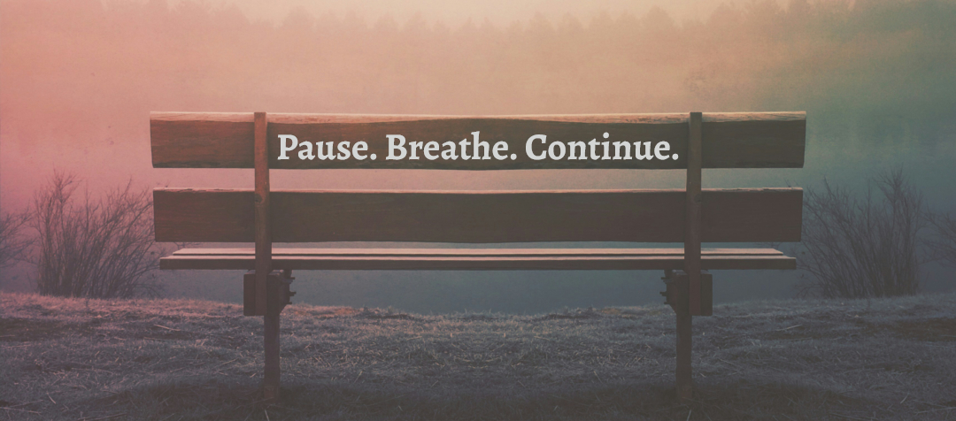 Pause. Breathe. Continue. 